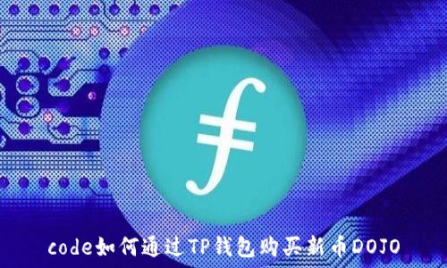   
code如何通过TP钱包购买新币DOJO